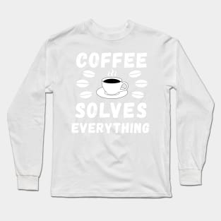Coffee solves everything qoute Long Sleeve T-Shirt